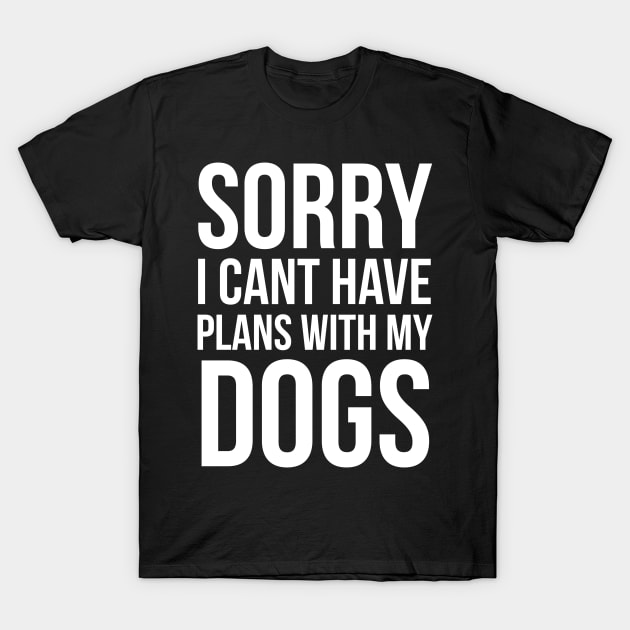 Sorry I Can't Have Plans With My Dog T-Shirt by evokearo